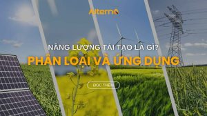 Năng lượng tái tạo là gì? Phân loại và ứng dụng thực tế